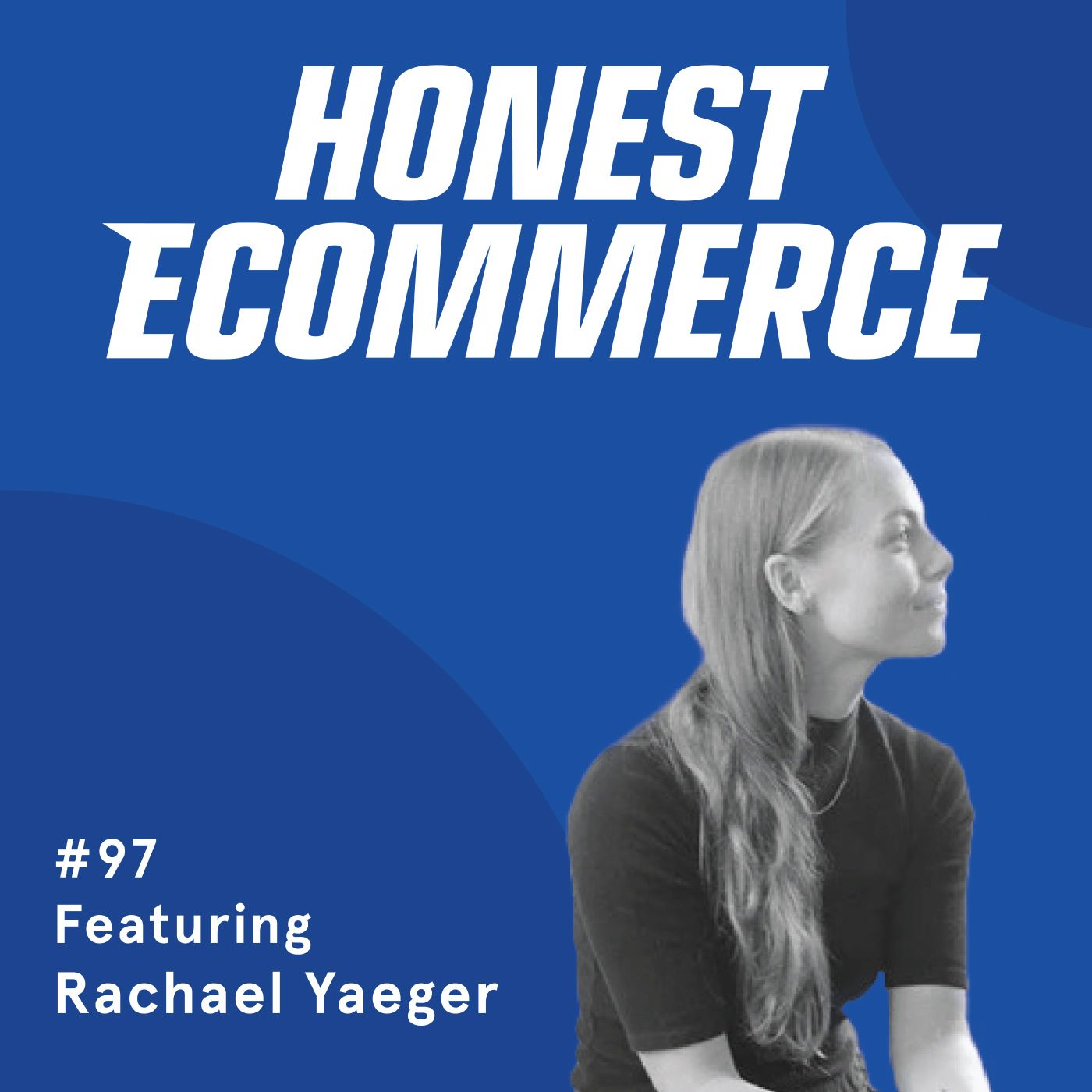 Honest Ecommerce podcast episode - 097 | The Human Approach to Working with Agencies | with Rachael Yaeger