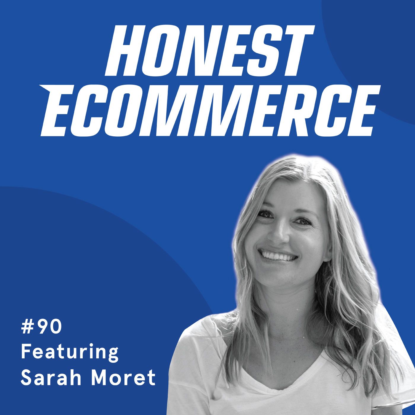 Honest Ecommerce podcast episode - 090 | There Are No Shortcuts on the Road to Success | with Sarah Moret