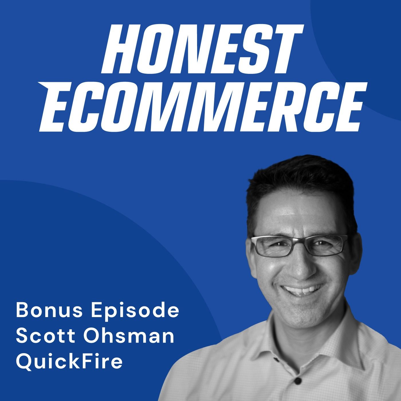 Scott Ohsman, VP of Digital Commerce at Quickfire, on the Honest Ecommerce podcast.