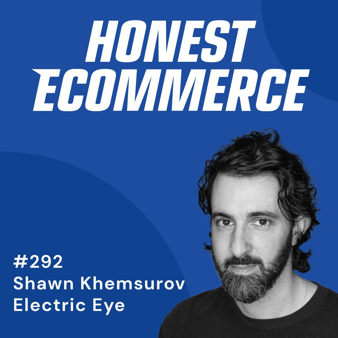 Shawn Khemsurov, co-founder at Electric Eye, on the Honest Ecommerce podcast