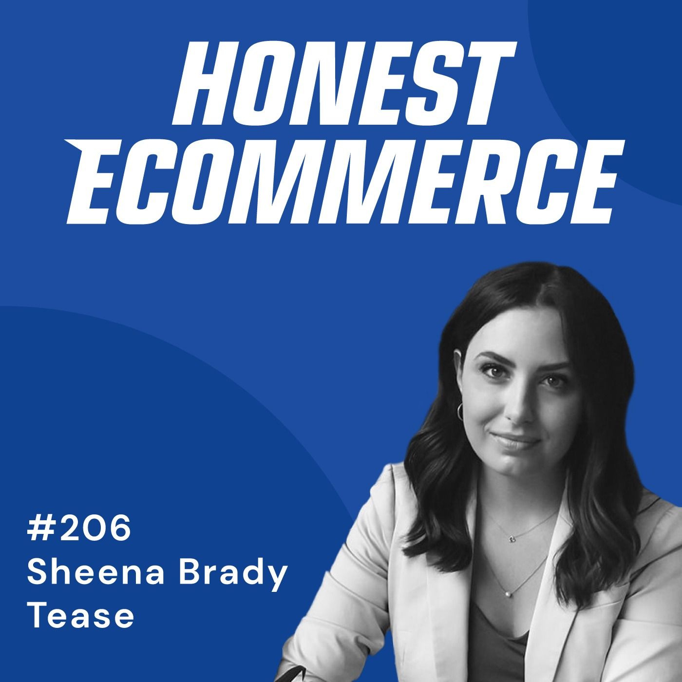 Honest Ecommerce podcast episode - 206 | Had No Business Starting a Business But Still Succeeded | with Sheena Brady