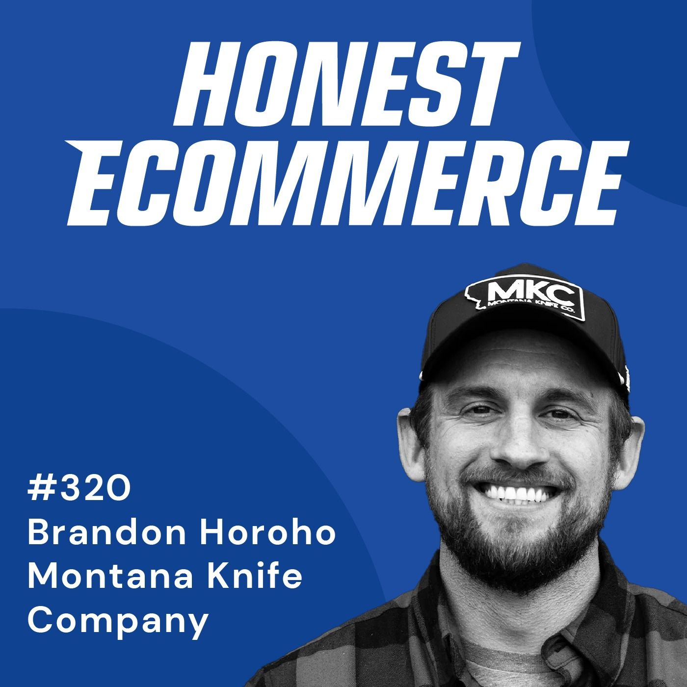 Honest Ecommerce podcast episode - 320 | Turning Customers Into Your Best Marketers | with Brandon Horoho