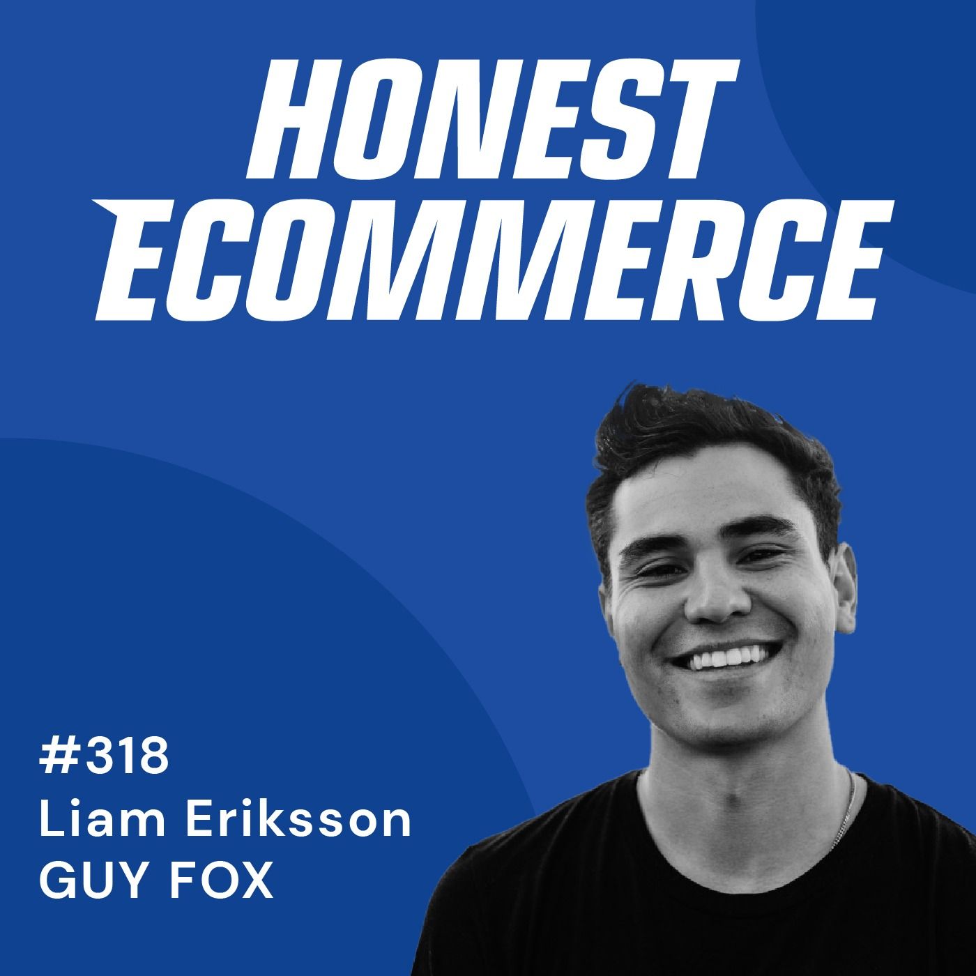 Honest Ecommerce podcast episode - 318 | Transforming a Simple Idea into a Business | with Liam Eriksson