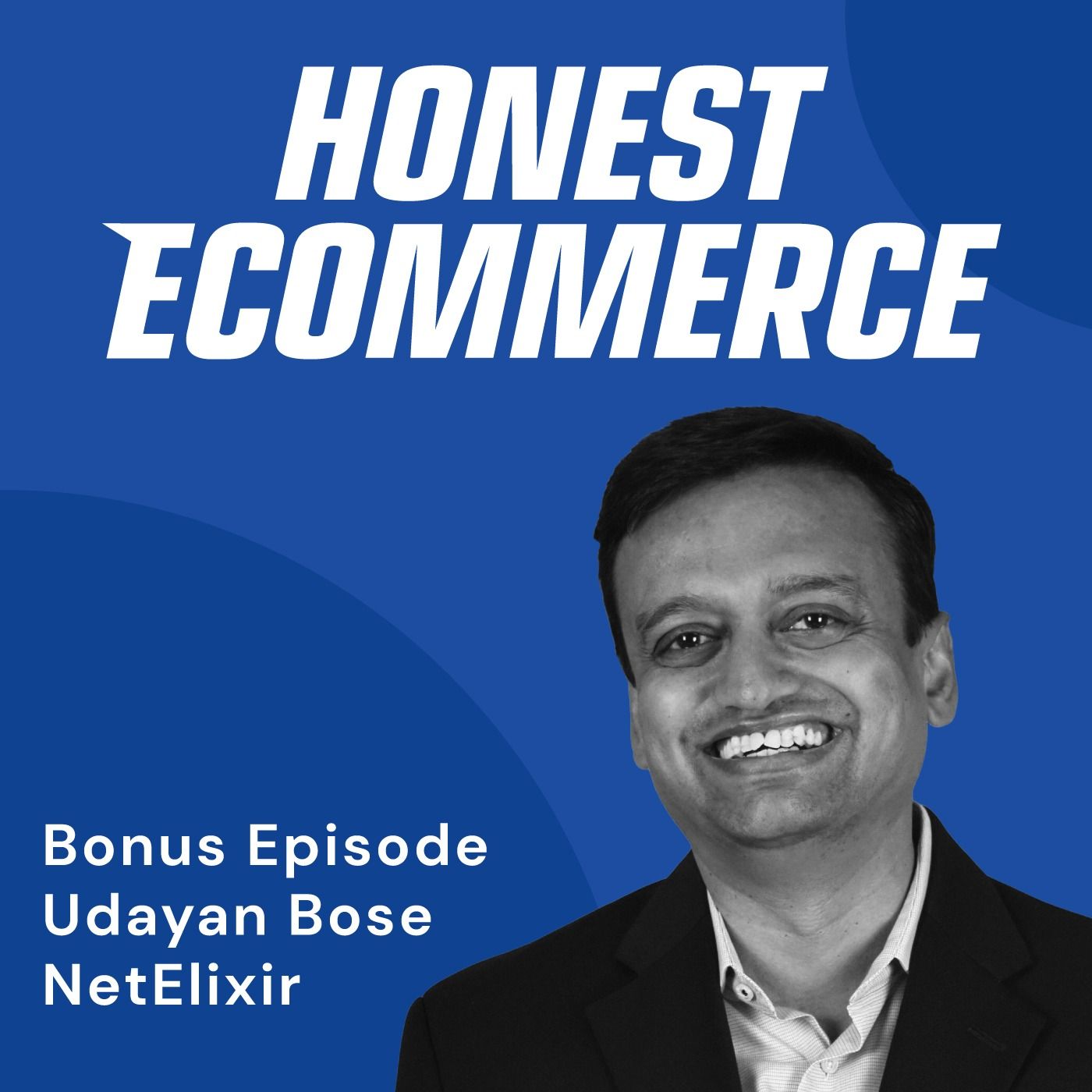 Udayan Bose, founder and CEO of NetElixir, on the Honest Ecommerce podcast
