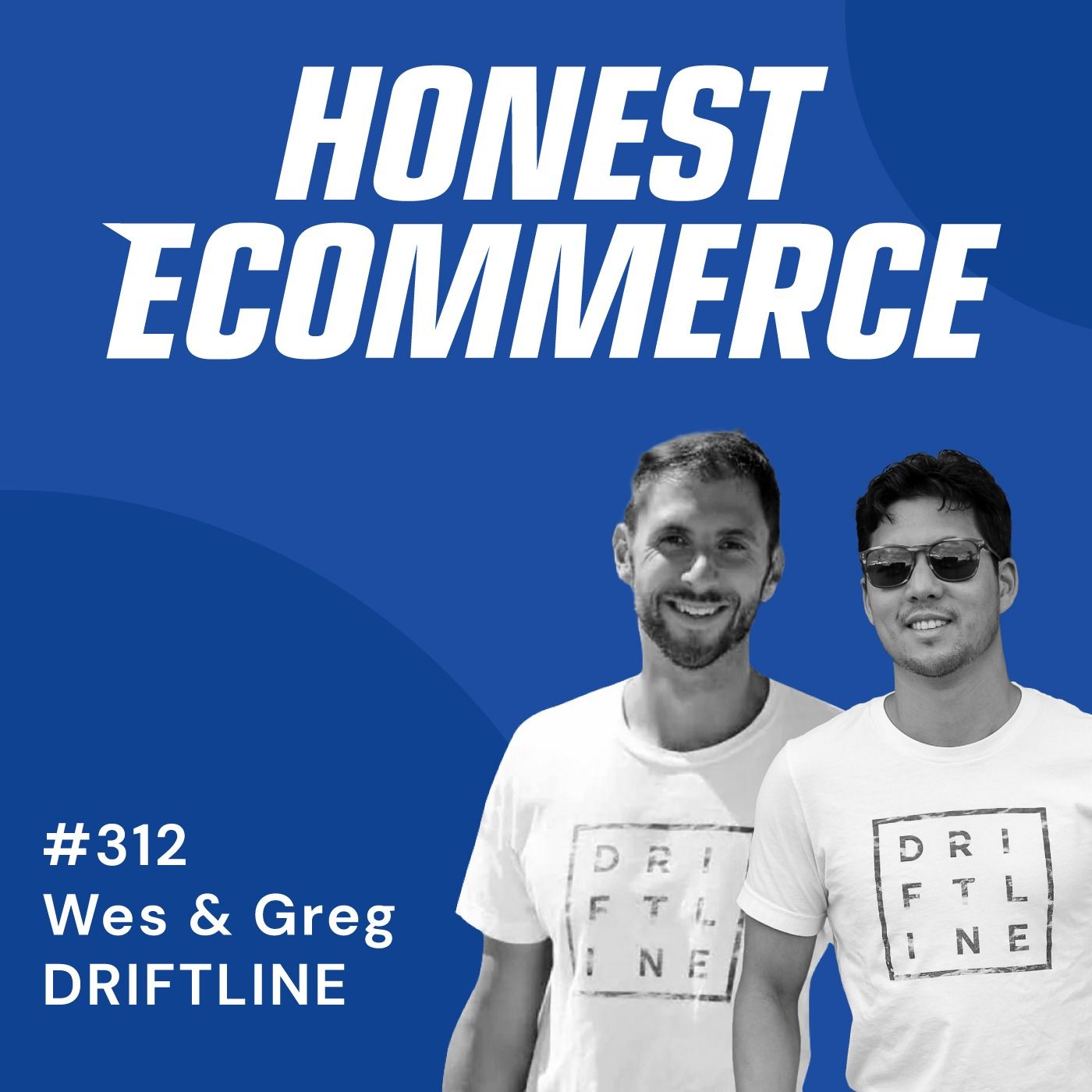 Honest Ecommerce podcast episode - 312 | Maximizing ROI on Your Best Product | with Wes Horbatuck & Greg Orfe