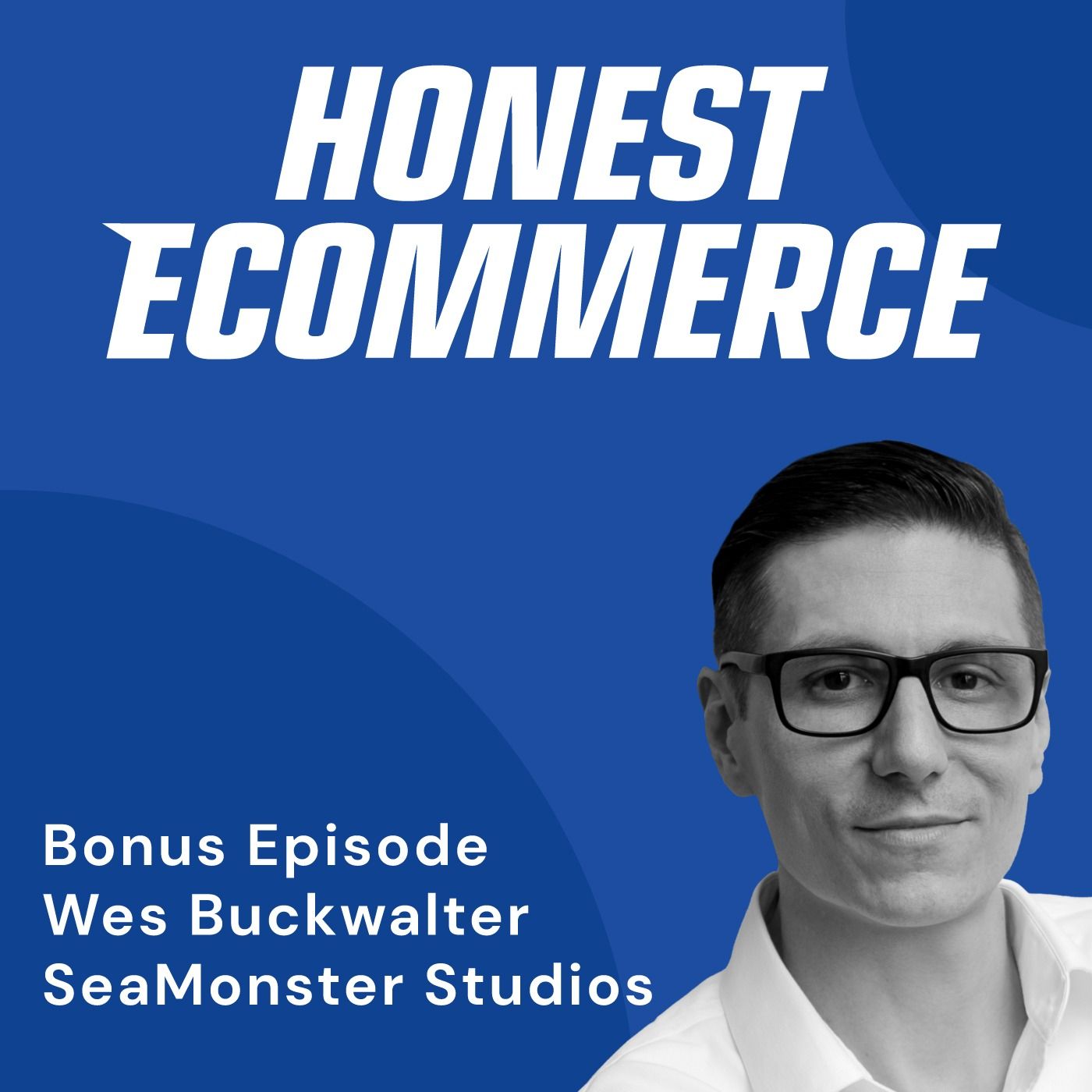 Wes Buckwalter, CEO and Creative Director at SeaMonster Studios, on the Honest Ecommerce podcast