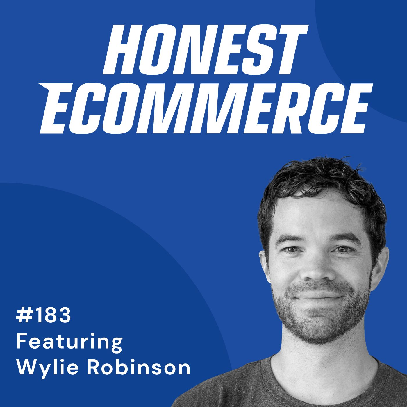 Honest Ecommerce podcast episode - 183 | The Importance of Trust in Growing a Business | with Wylie Robinson