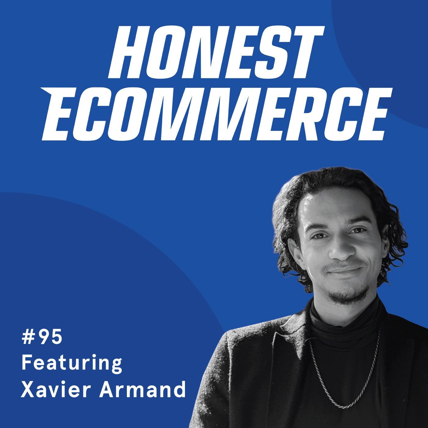 Honest Ecommerce podcast episode - 095 | How You Lose the Trust of Your Customers | with Xavier Armand