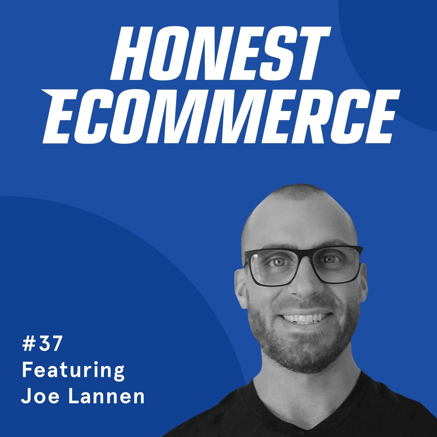 Honest Ecommerce podcast episode - 037 | Outside-the-box Automation and Optimization Ideas | with Joe Lannen