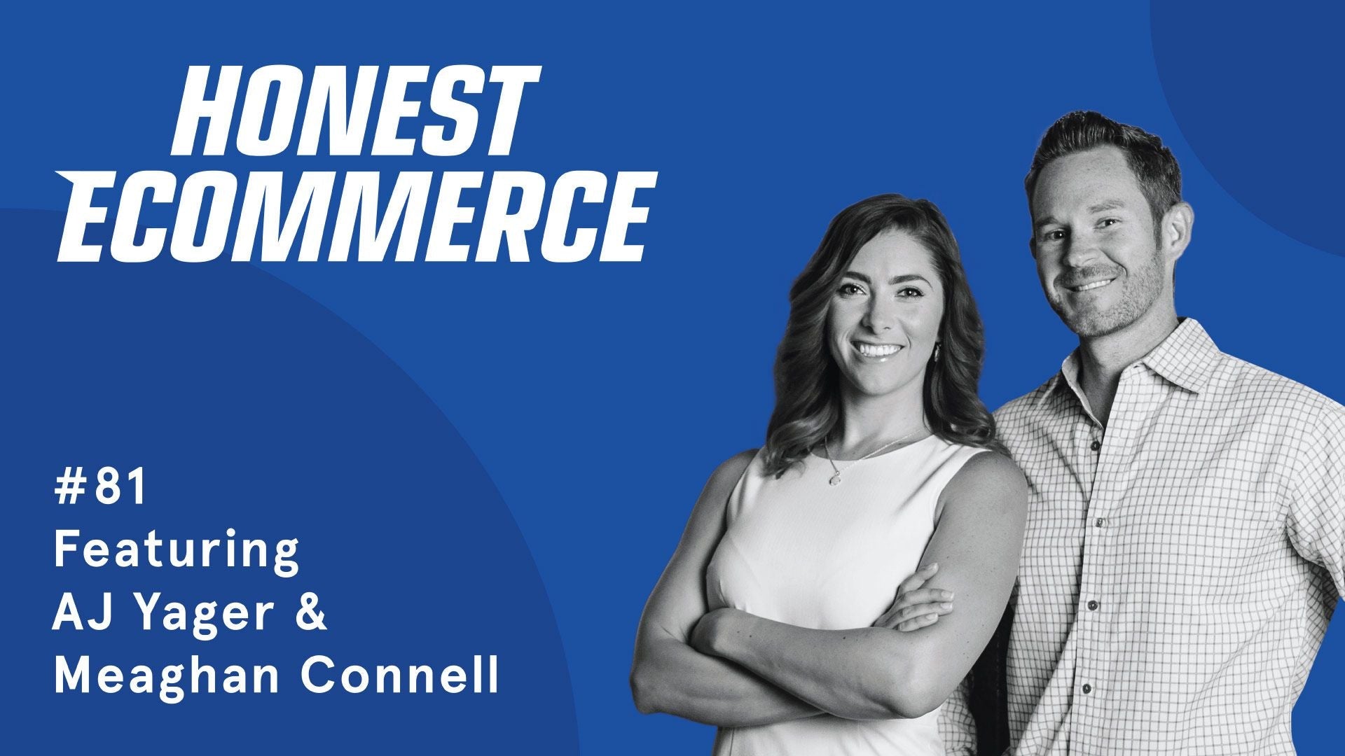 Honest Ecommerce podcast episode - 082 | You Are One Data-Driven Decision Away From Success | with Meaghan Connell & AJ Yager