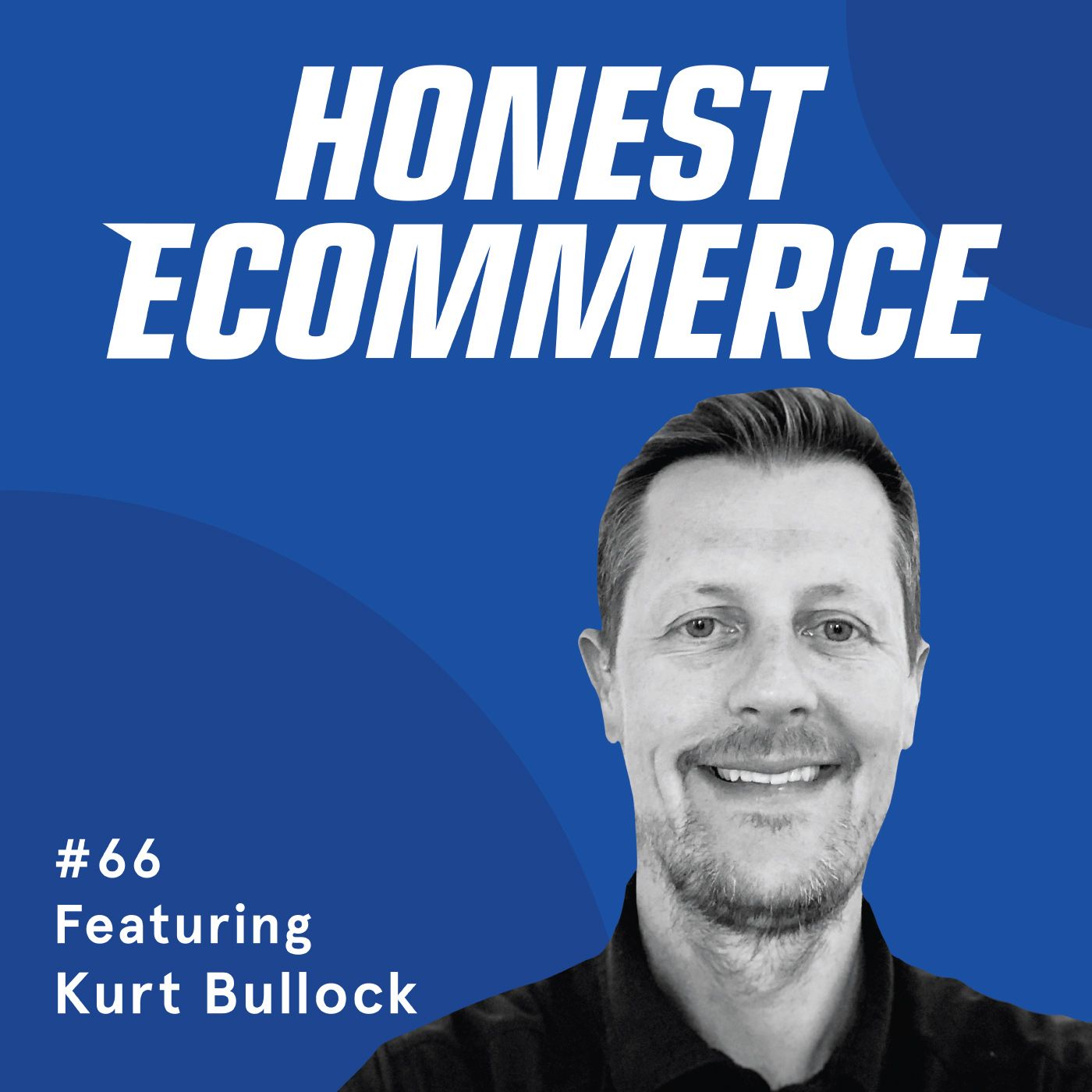 Honest Ecommerce podcast episode - 066 | The Best Strategies for Facebook Copy, Creative, Spend, and Testing | with Kurt Bullock
