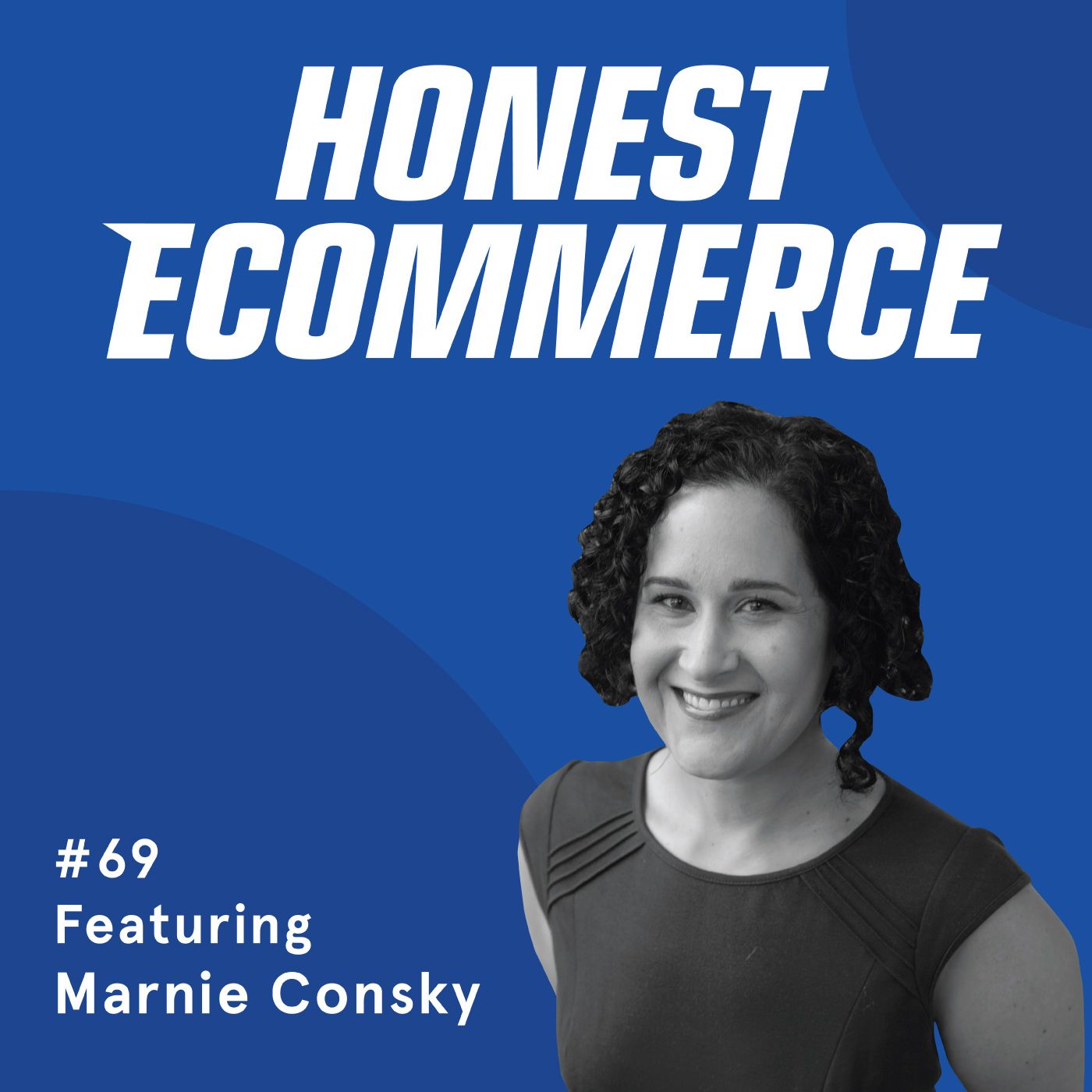 Honest Ecommerce podcast episode - 069 | Authenticity: Being True To Yourself As An Entrepreneur Brings Success | with Marnie Consky