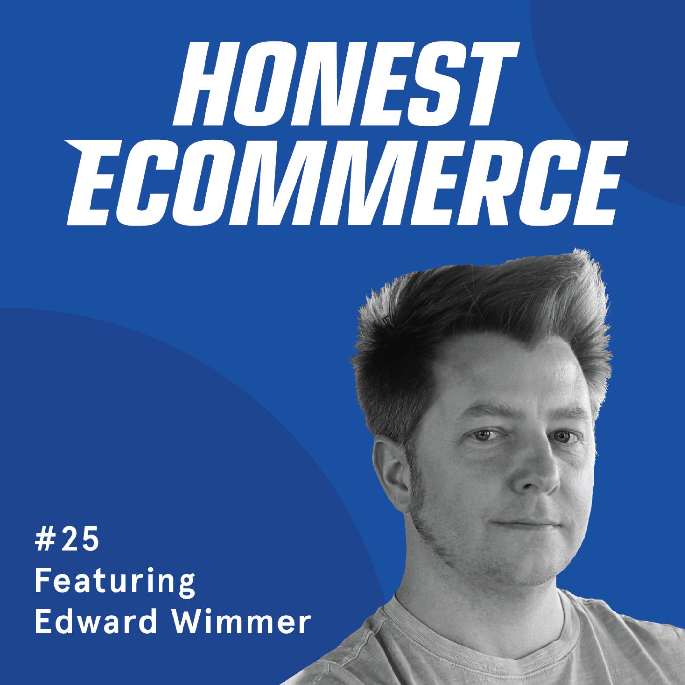 Honest Ecommerce podcast episode - 025 | The Real Value of Shopify Plus | with Edward Wimmer