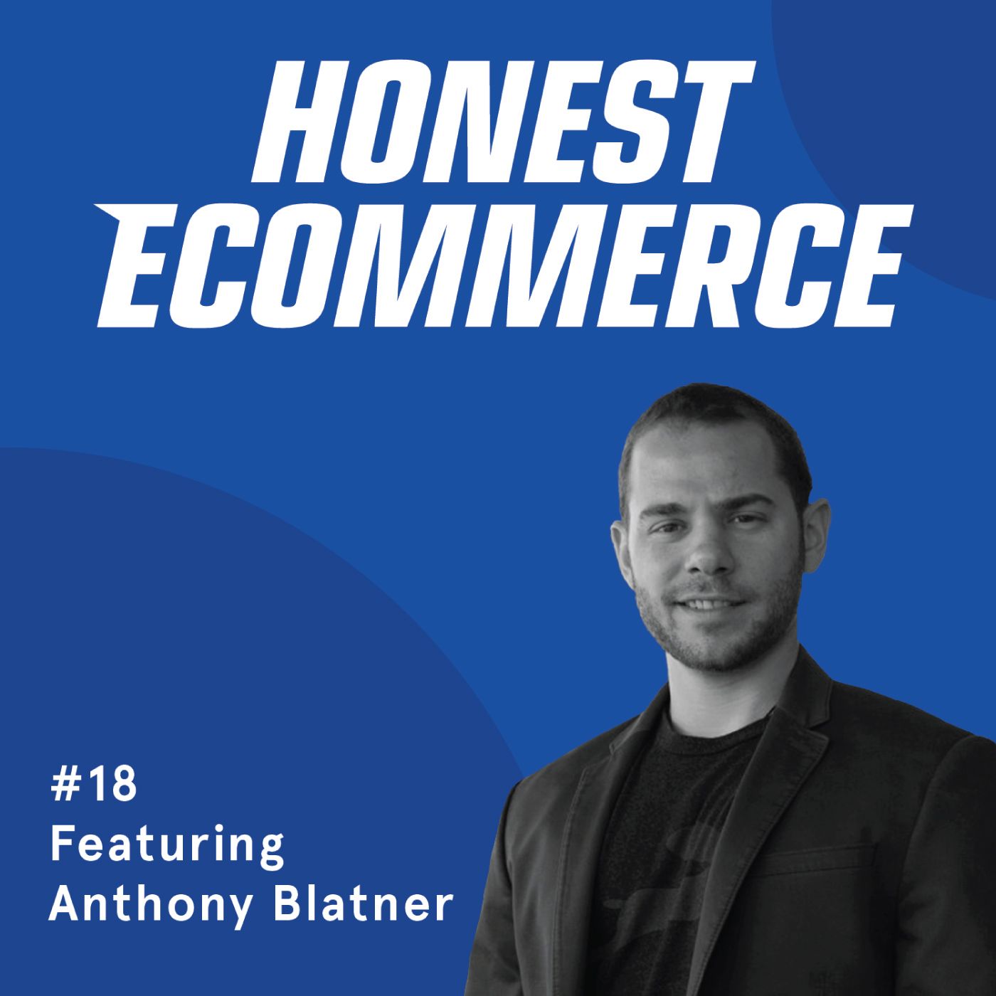 Honest Ecommerce podcast episode - 018 | ModernMedia.io’s Customer Acquisition Study | with Anthony Blatner
