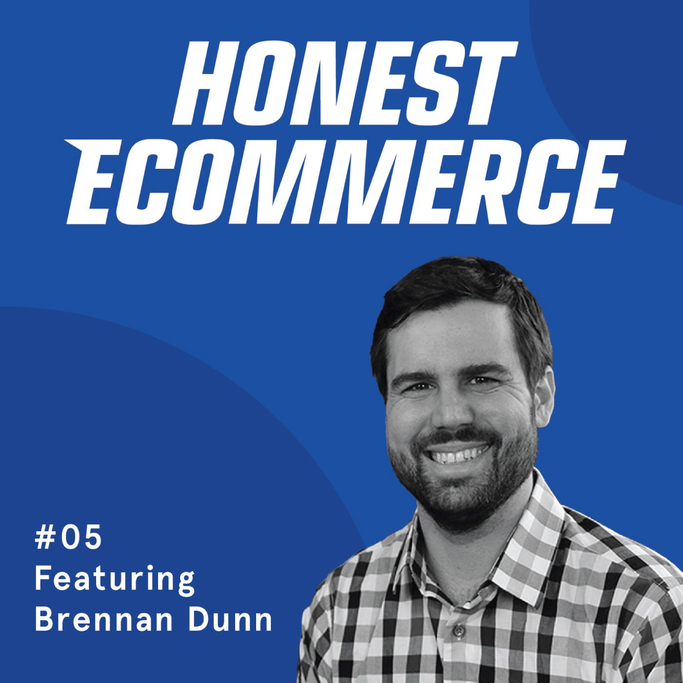 Honest Ecommerce podcast episode - 005 | How to Do More With Your Data | with Brennan Dunn