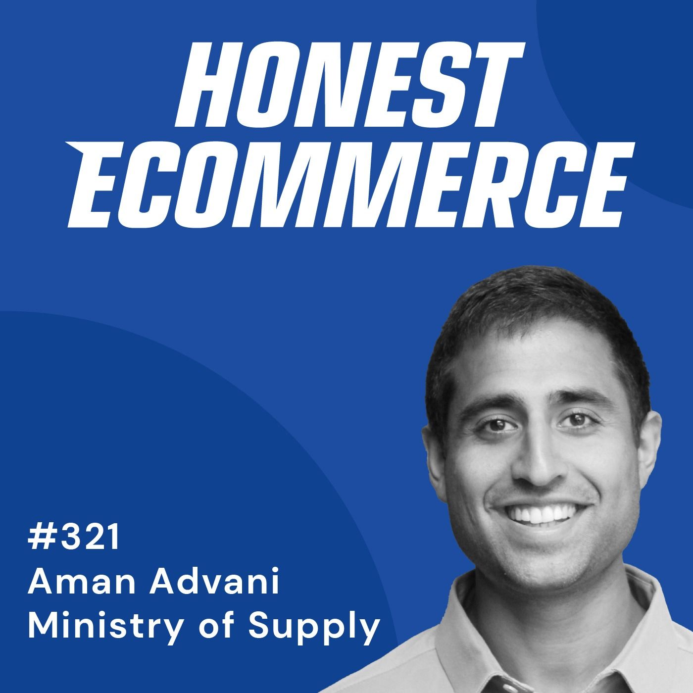 Honest Ecommerce podcast episode - 321 | Making Your Brand Easy to Reach | with Aman Advani